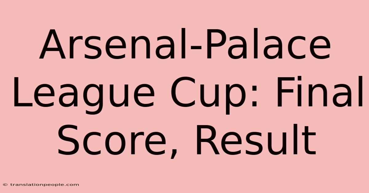 Arsenal-Palace League Cup: Final Score, Result