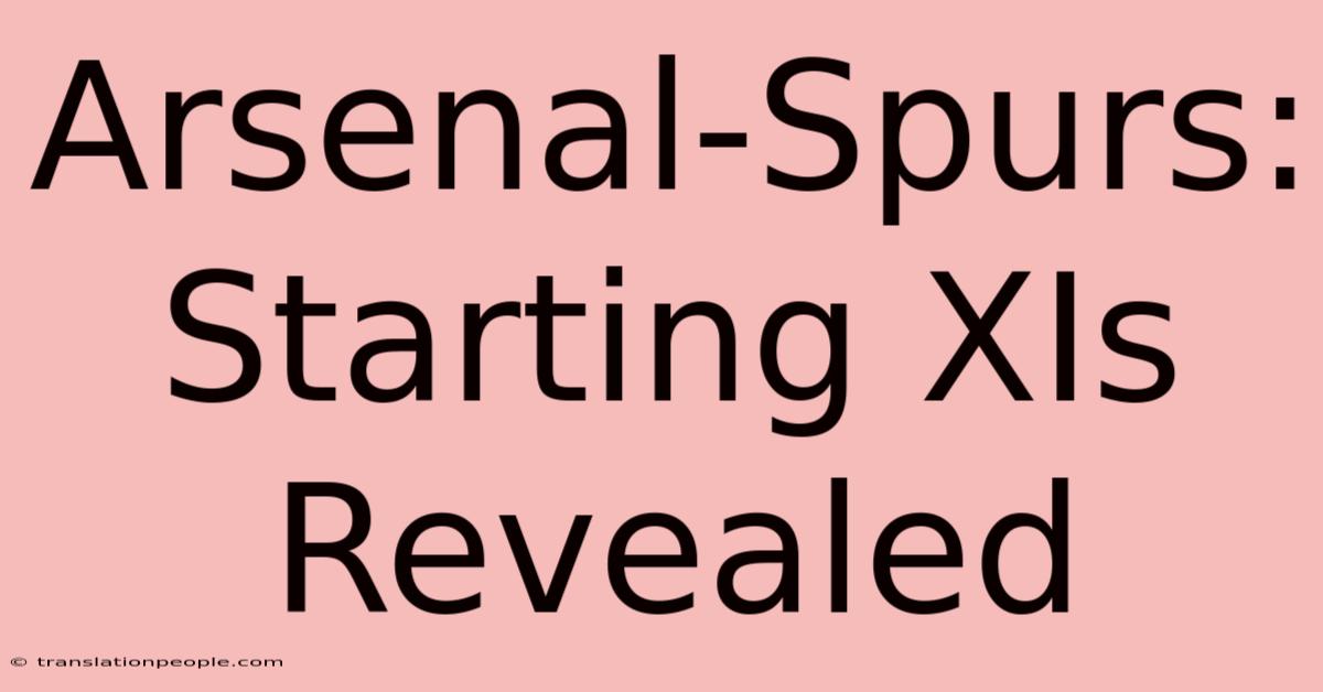 Arsenal-Spurs: Starting XIs Revealed