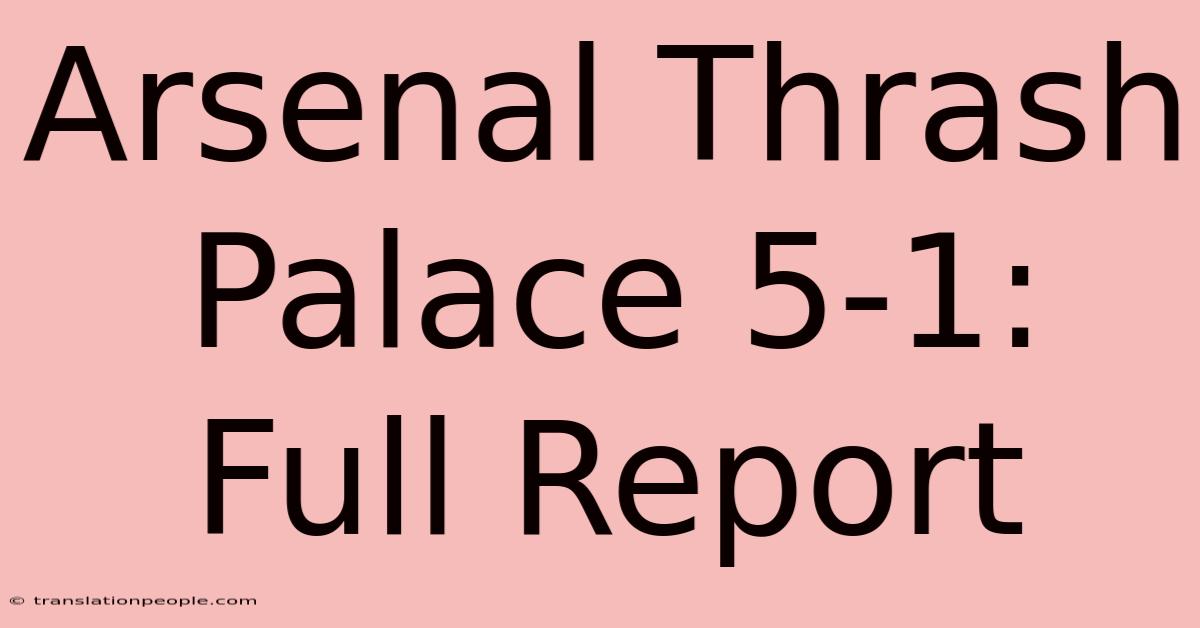 Arsenal Thrash Palace 5-1: Full Report