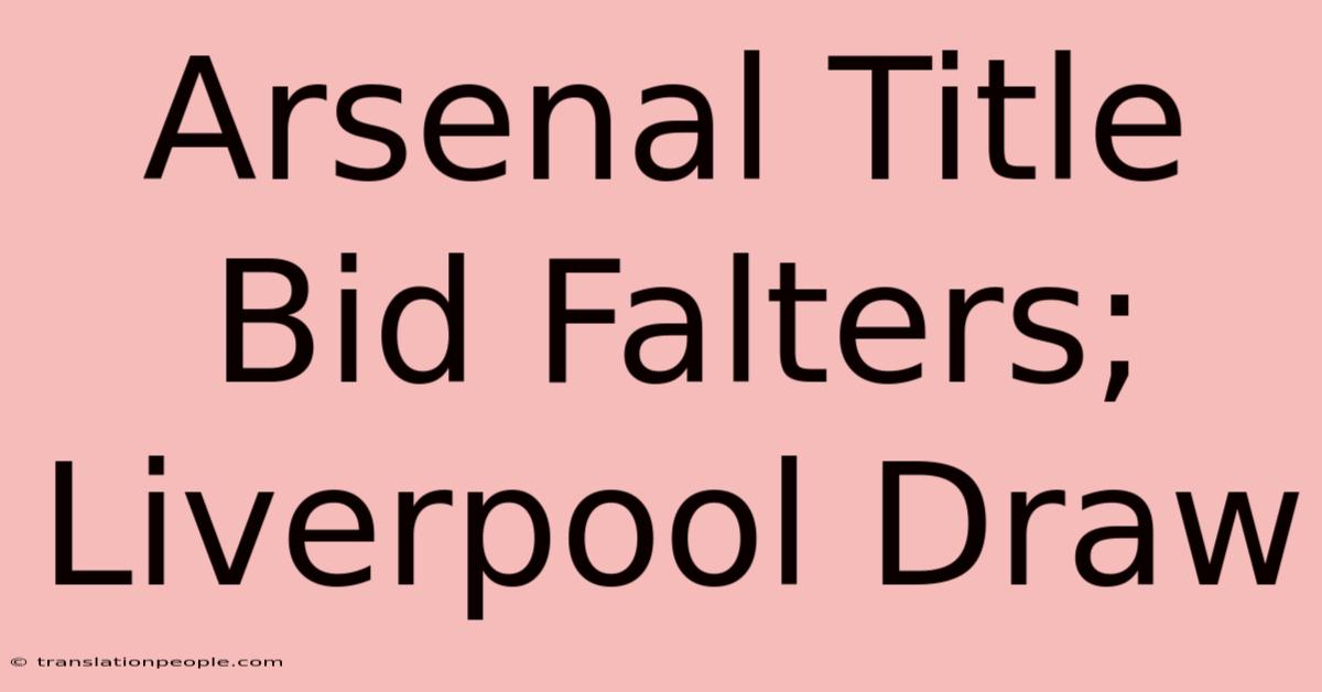 Arsenal Title Bid Falters; Liverpool Draw