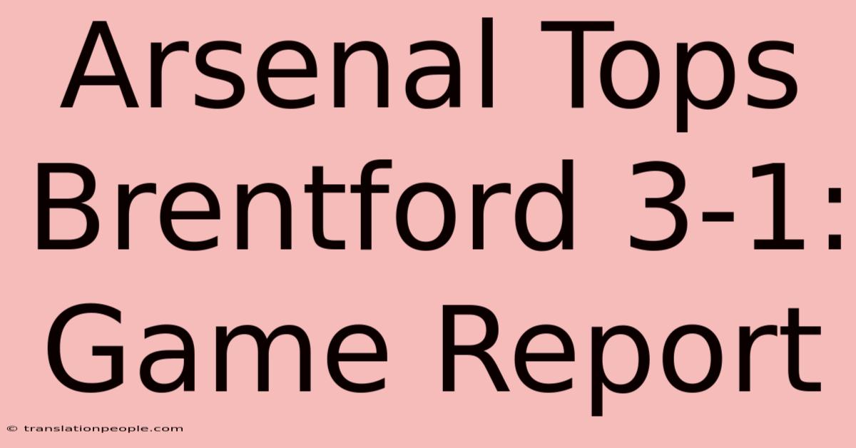 Arsenal Tops Brentford 3-1: Game Report