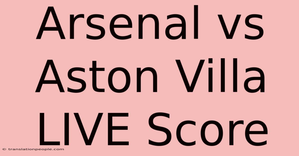 Arsenal Vs Aston Villa LIVE Score