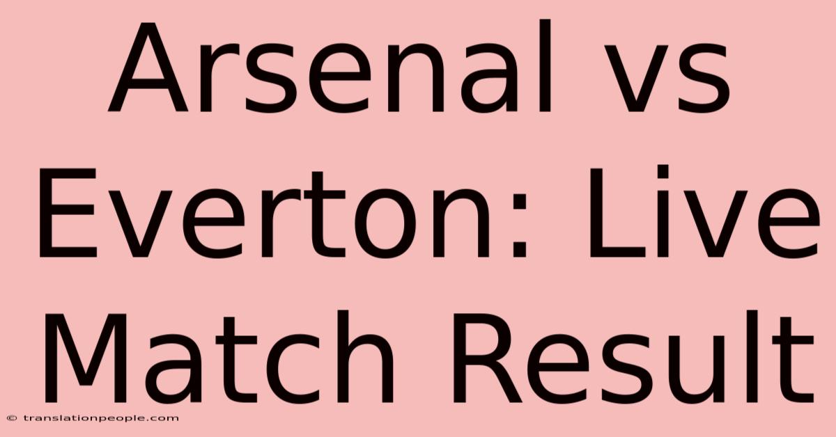 Arsenal Vs Everton: Live Match Result