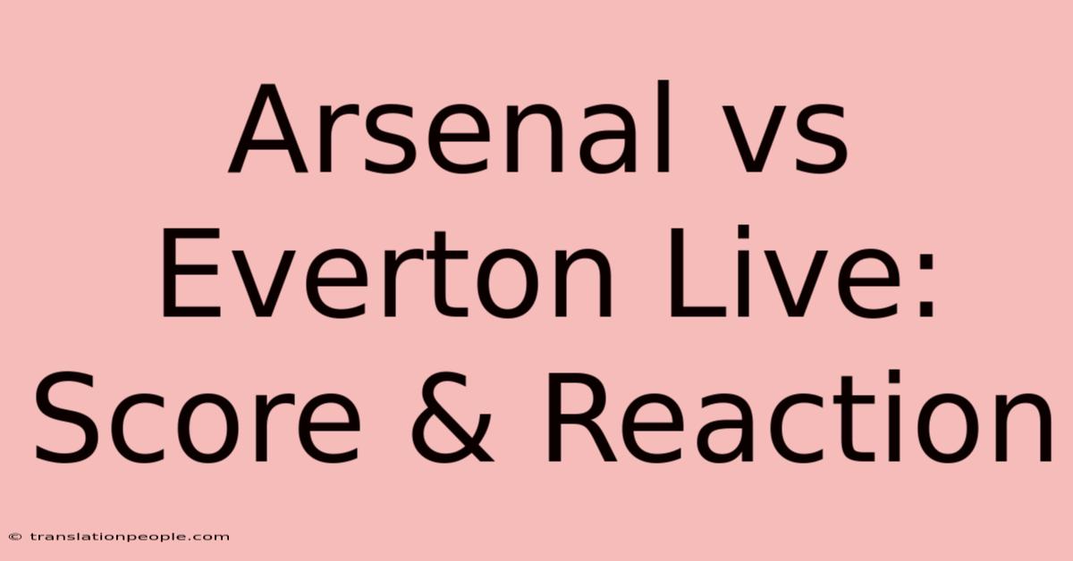 Arsenal Vs Everton Live: Score & Reaction