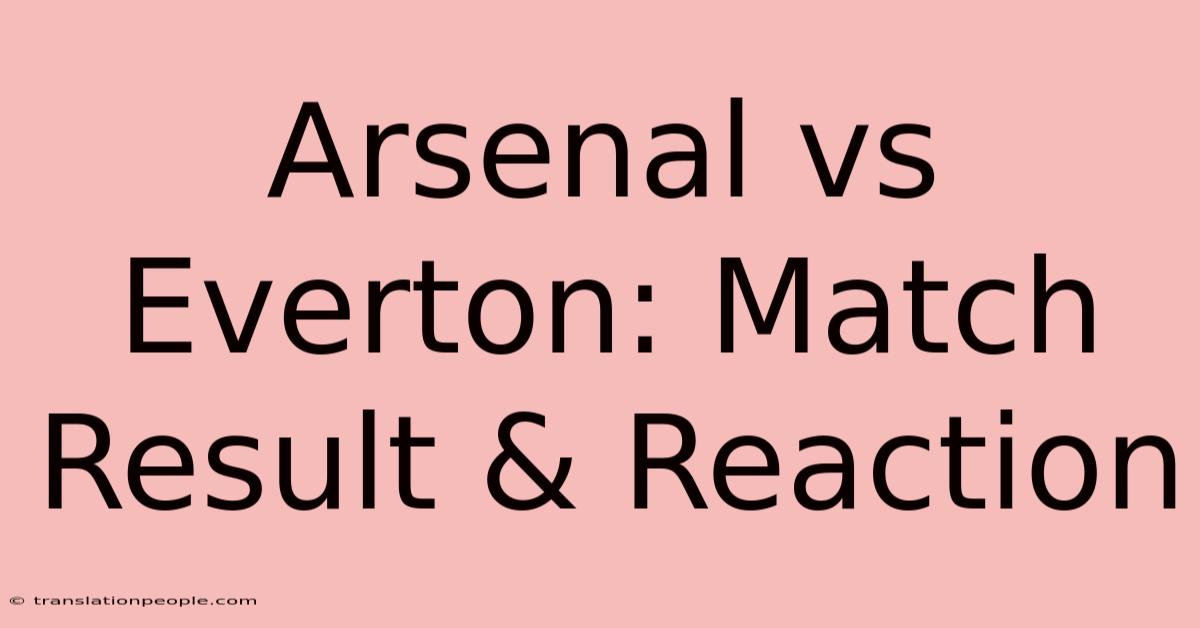 Arsenal Vs Everton: Match Result & Reaction