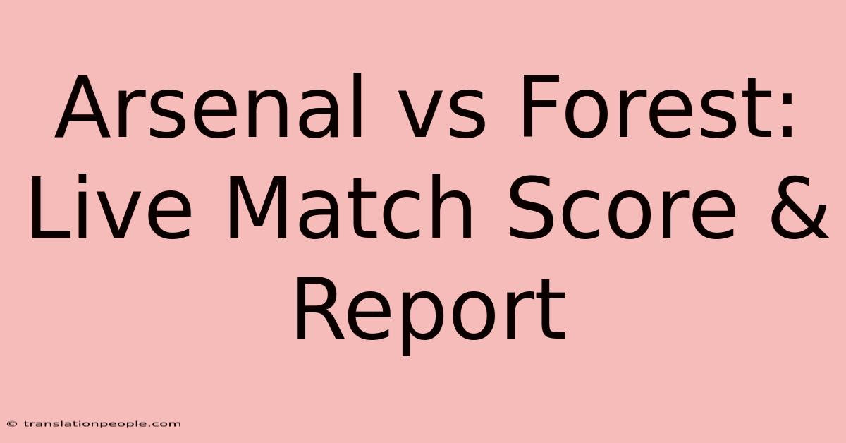 Arsenal Vs Forest: Live Match Score & Report