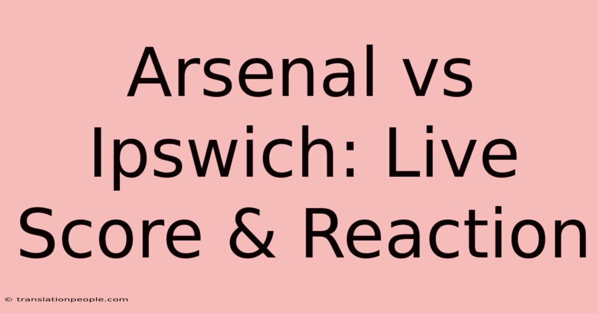 Arsenal Vs Ipswich: Live Score & Reaction