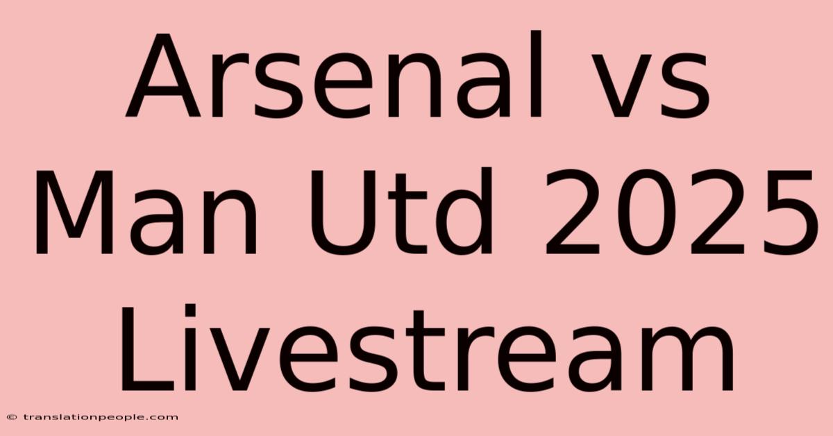 Arsenal Vs Man Utd 2025 Livestream