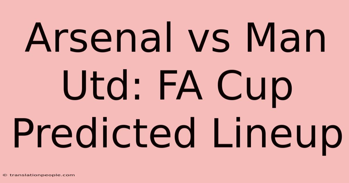 Arsenal Vs Man Utd: FA Cup Predicted Lineup