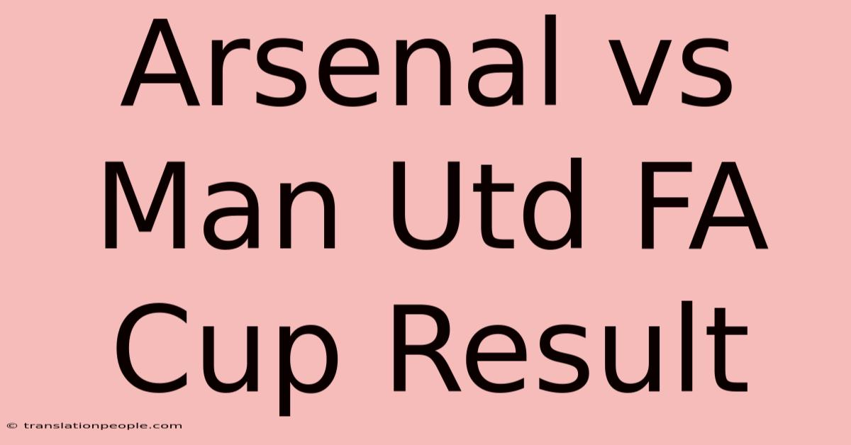 Arsenal Vs Man Utd FA Cup Result