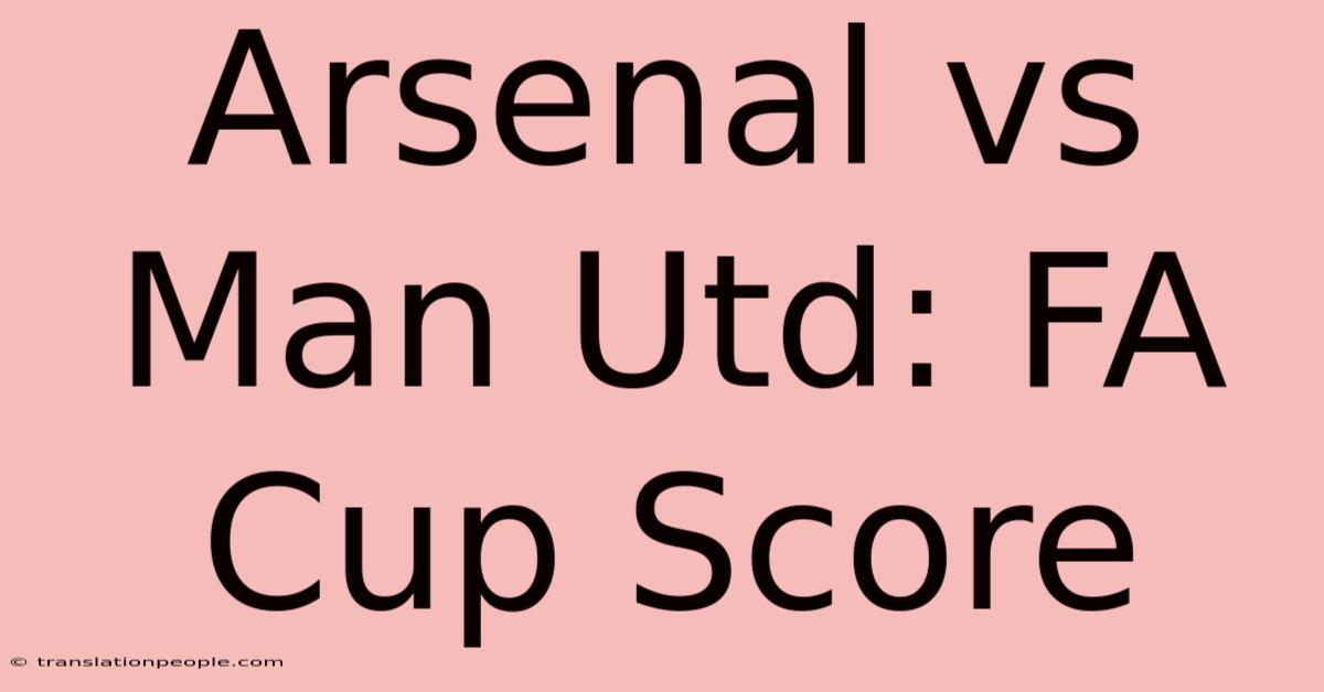 Arsenal Vs Man Utd: FA Cup Score