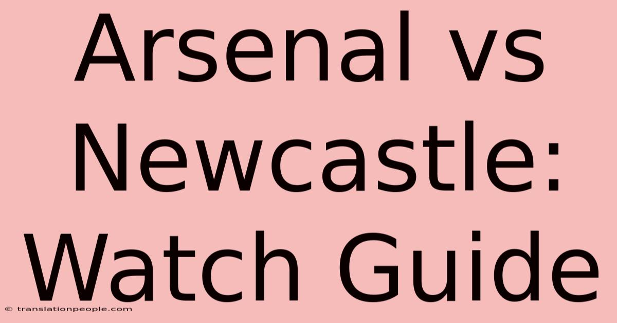 Arsenal Vs Newcastle: Watch Guide