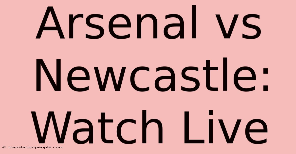 Arsenal Vs Newcastle: Watch Live