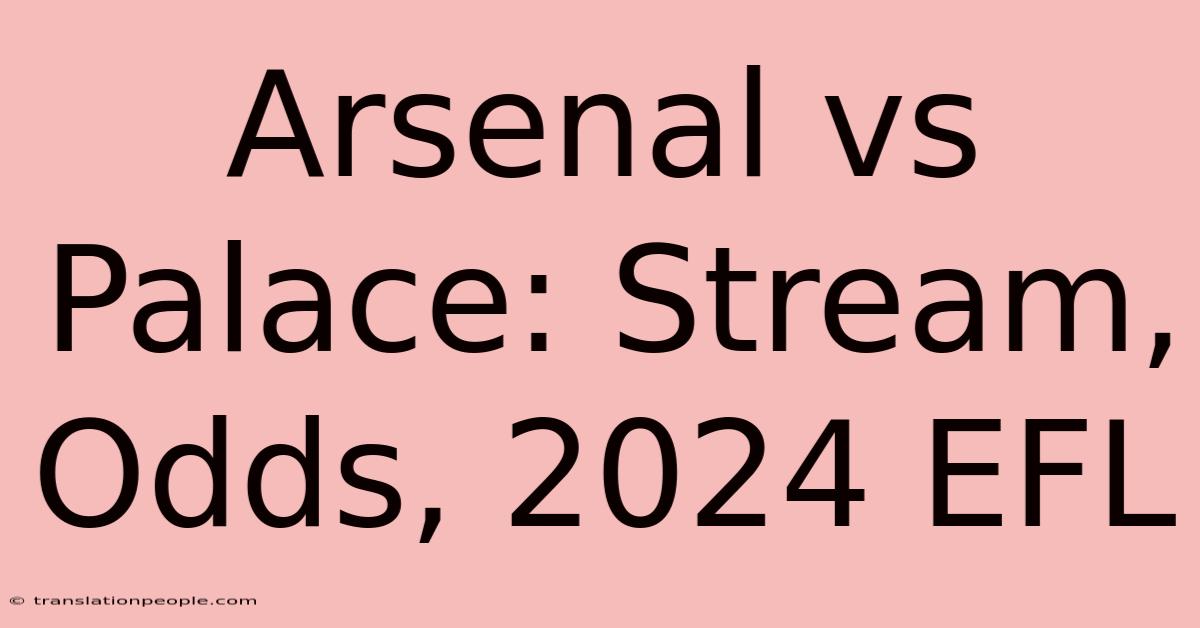 Arsenal Vs Palace: Stream, Odds, 2024 EFL