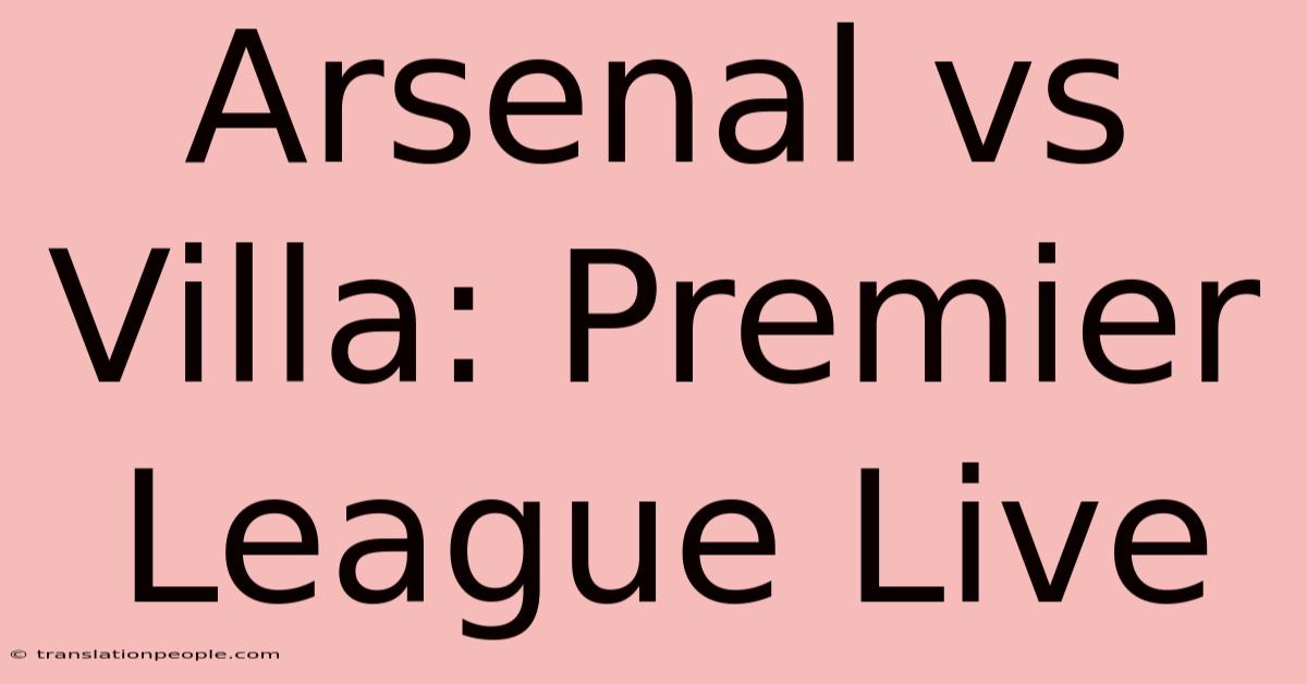 Arsenal Vs Villa: Premier League Live