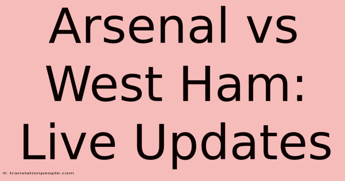 Arsenal Vs West Ham: Live Updates