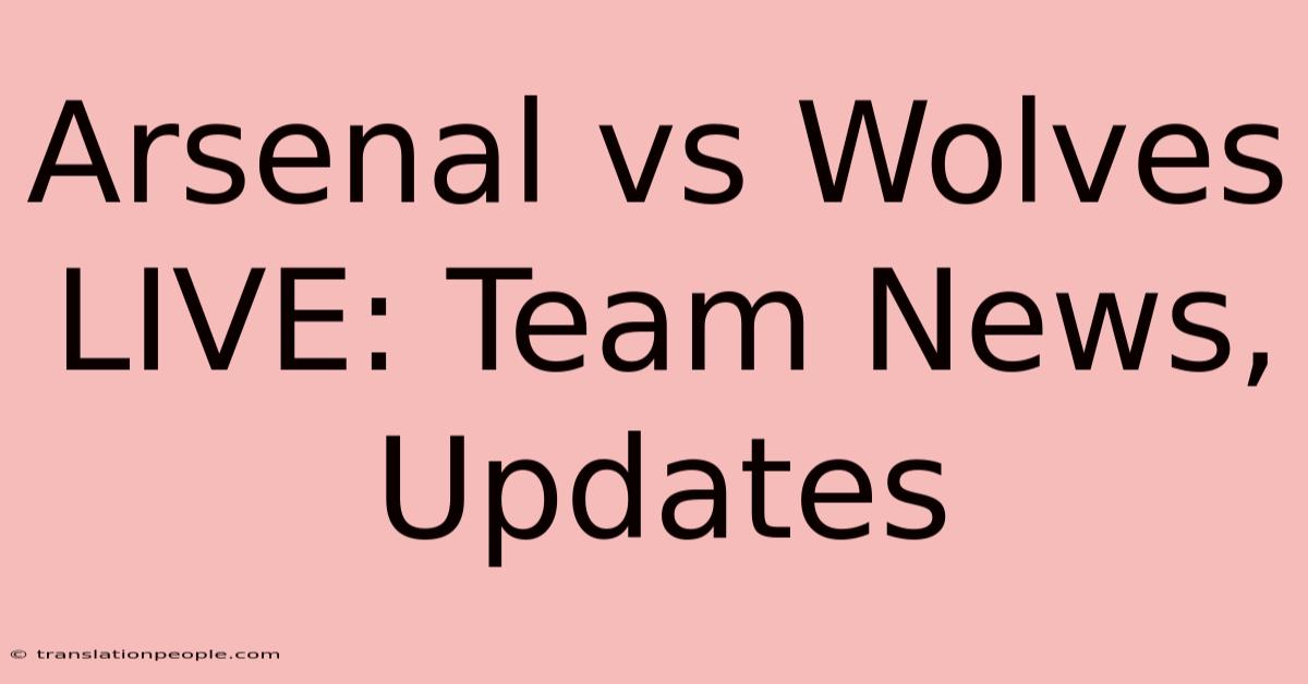 Arsenal Vs Wolves LIVE: Team News, Updates