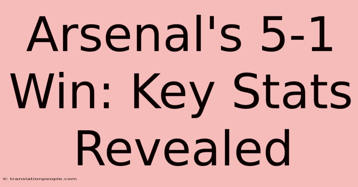 Arsenal's 5-1 Win: Key Stats Revealed