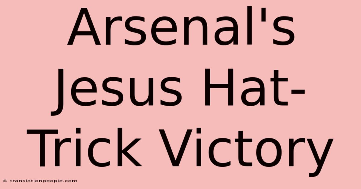 Arsenal's Jesus Hat-Trick Victory