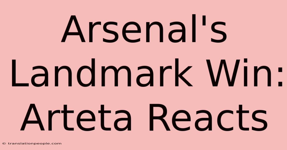 Arsenal's Landmark Win: Arteta Reacts