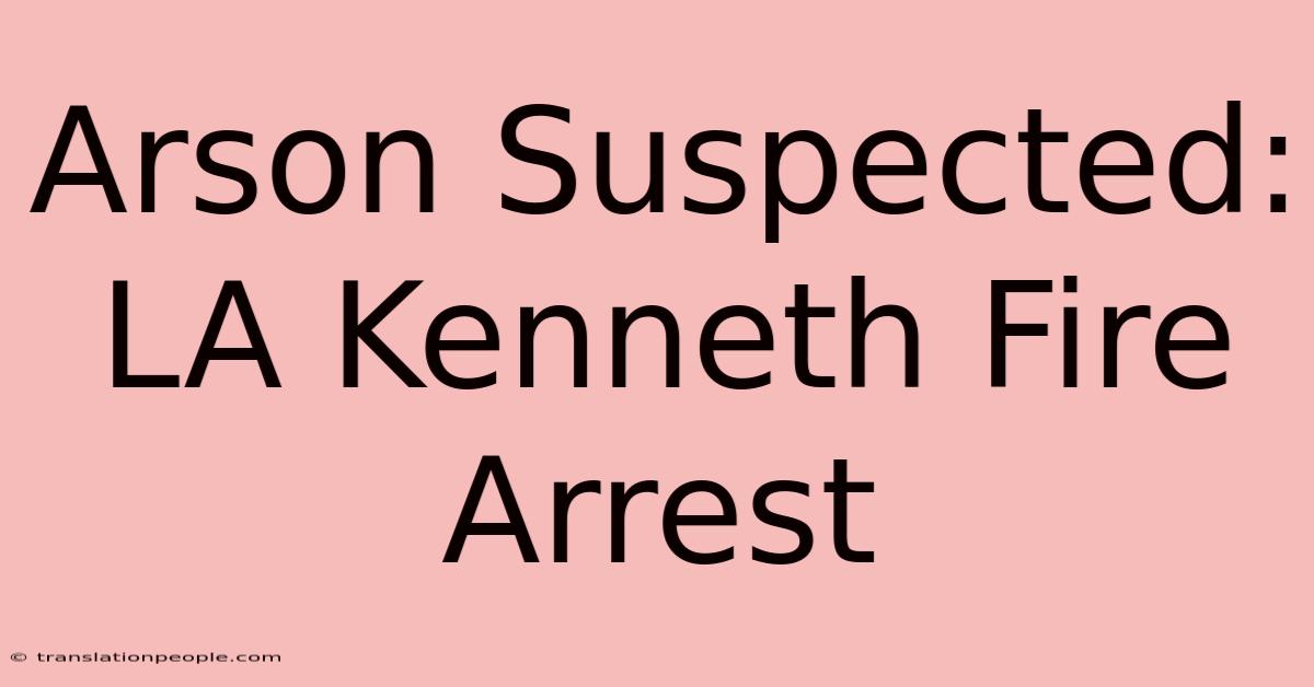 Arson Suspected: LA Kenneth Fire Arrest