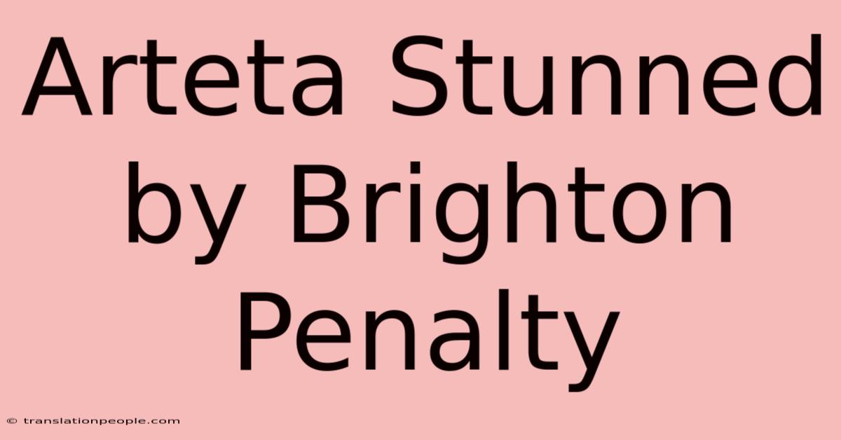 Arteta Stunned By Brighton Penalty