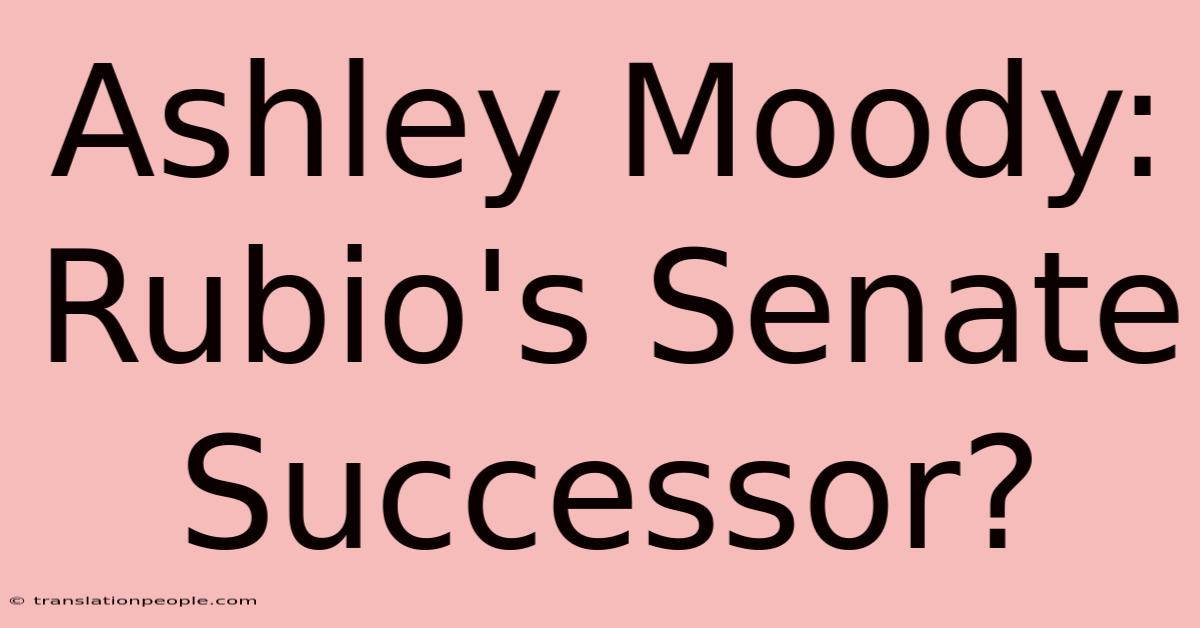 Ashley Moody: Rubio's Senate Successor?