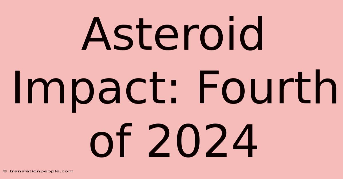 Asteroid Impact: Fourth Of 2024