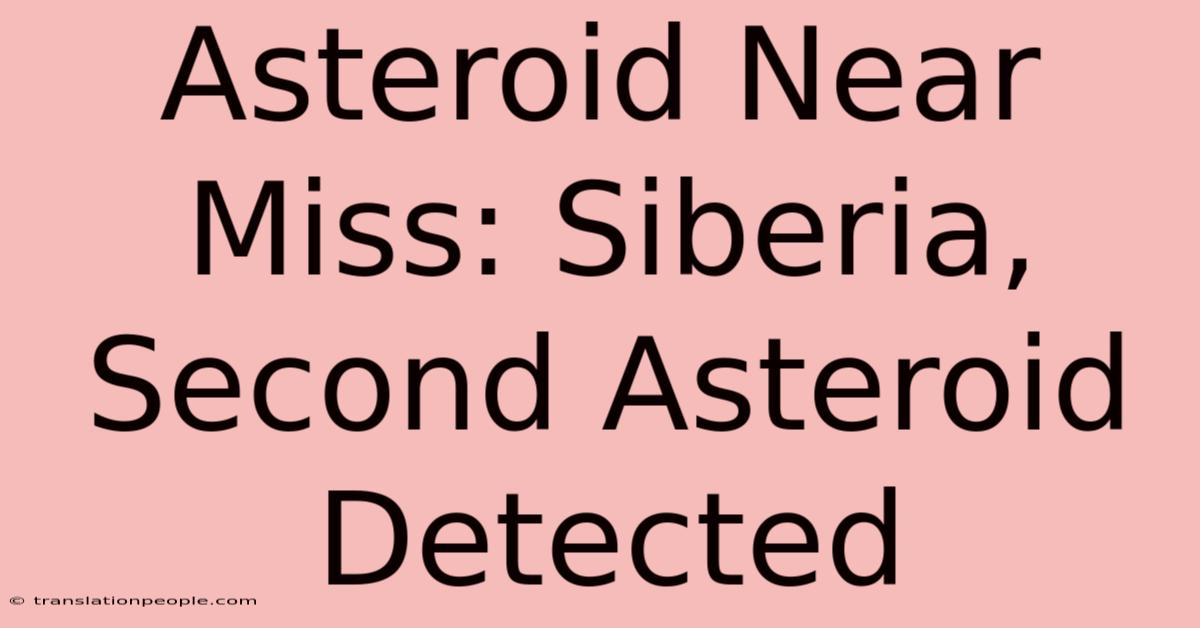 Asteroid Near Miss: Siberia, Second Asteroid Detected