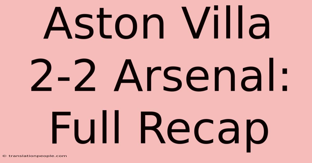 Aston Villa 2-2 Arsenal: Full Recap