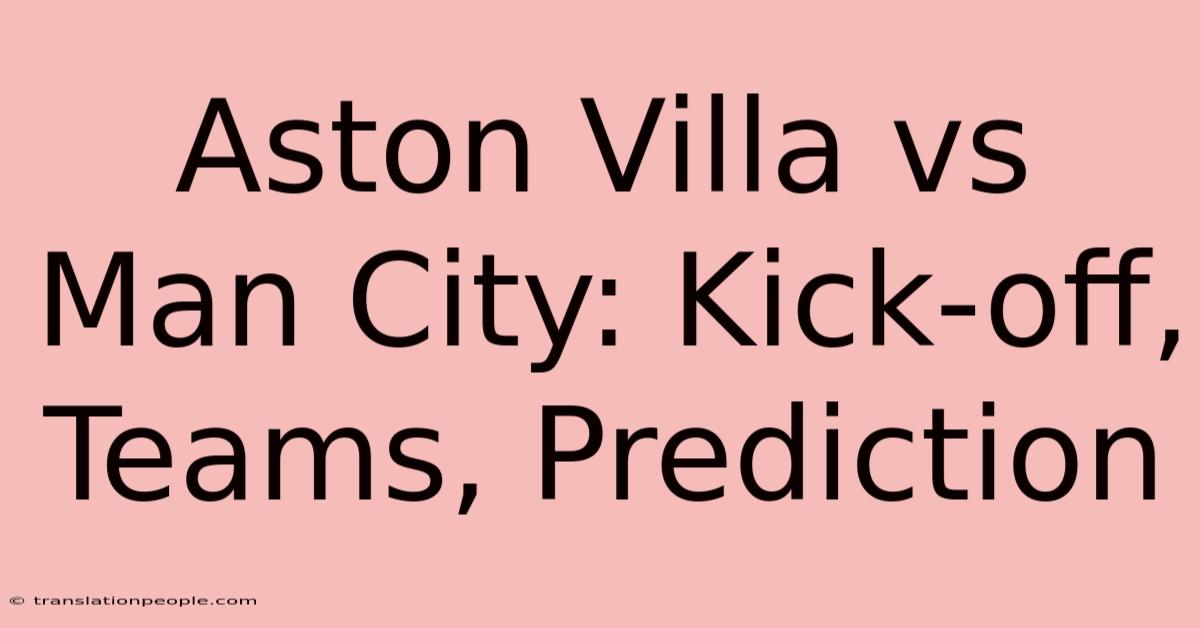 Aston Villa Vs Man City: Kick-off, Teams, Prediction