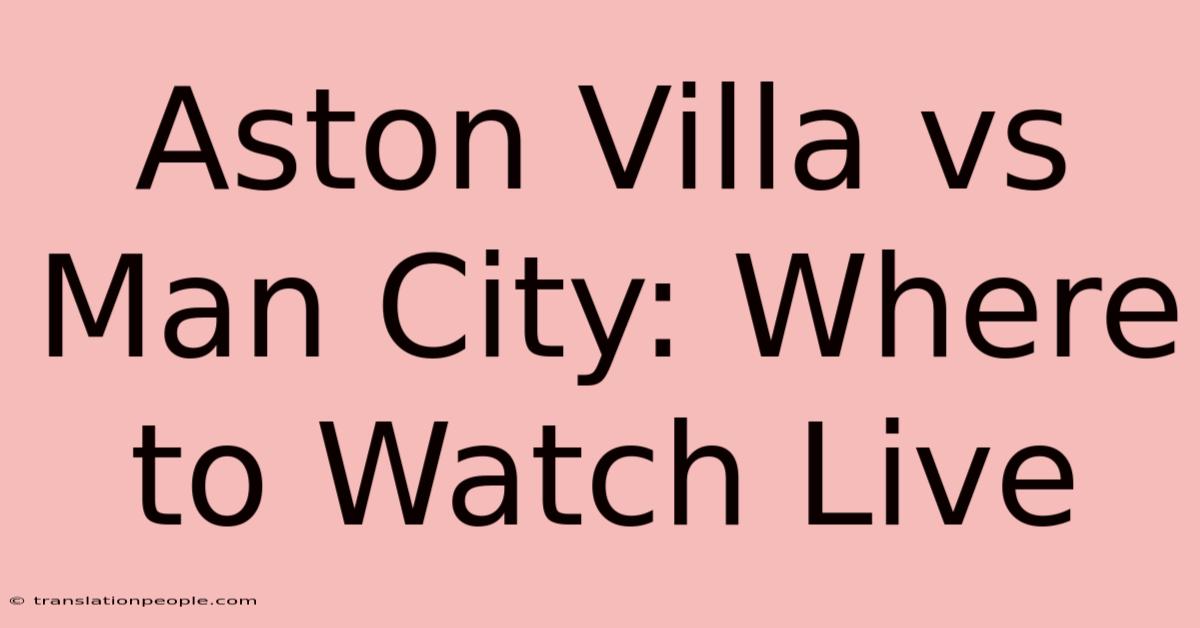 Aston Villa Vs Man City: Where To Watch Live