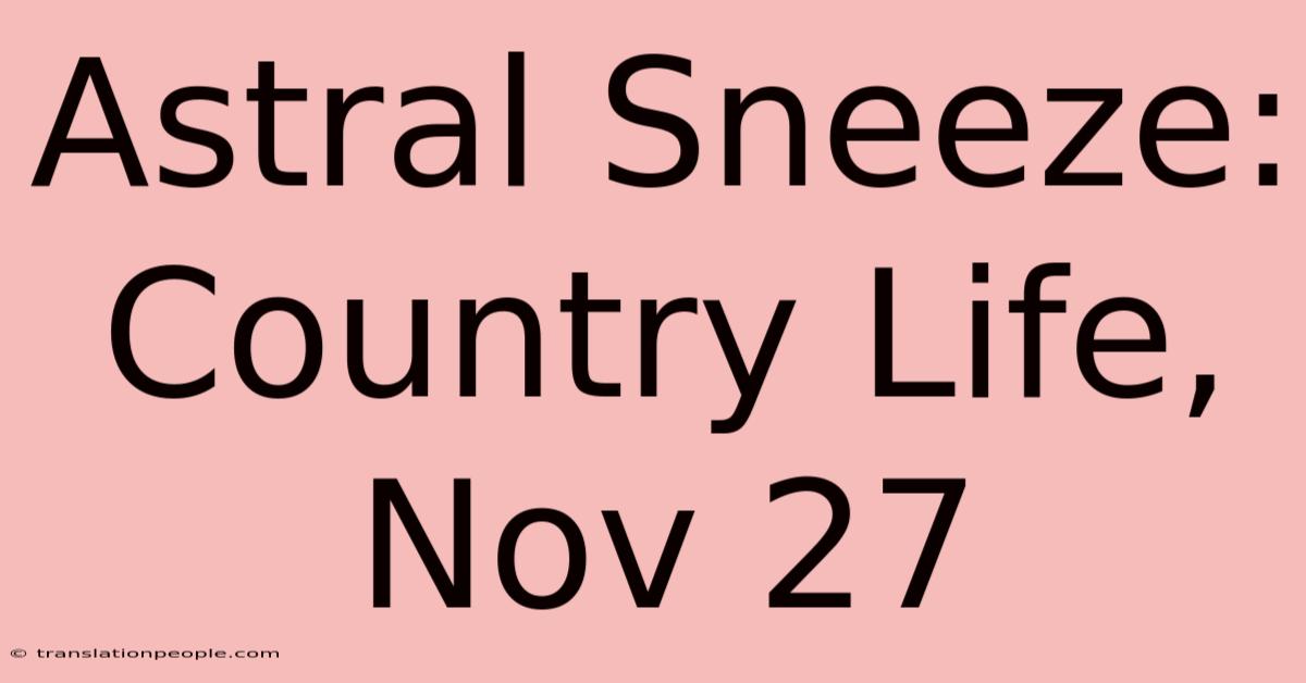 Astral Sneeze: Country Life, Nov 27