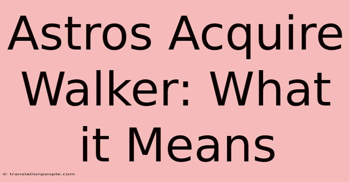 Astros Acquire Walker: What It Means