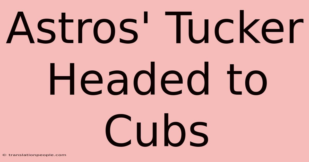 Astros' Tucker Headed To Cubs