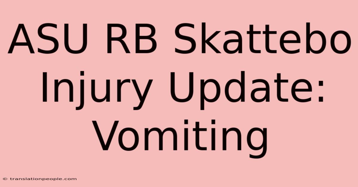 ASU RB Skattebo Injury Update: Vomiting