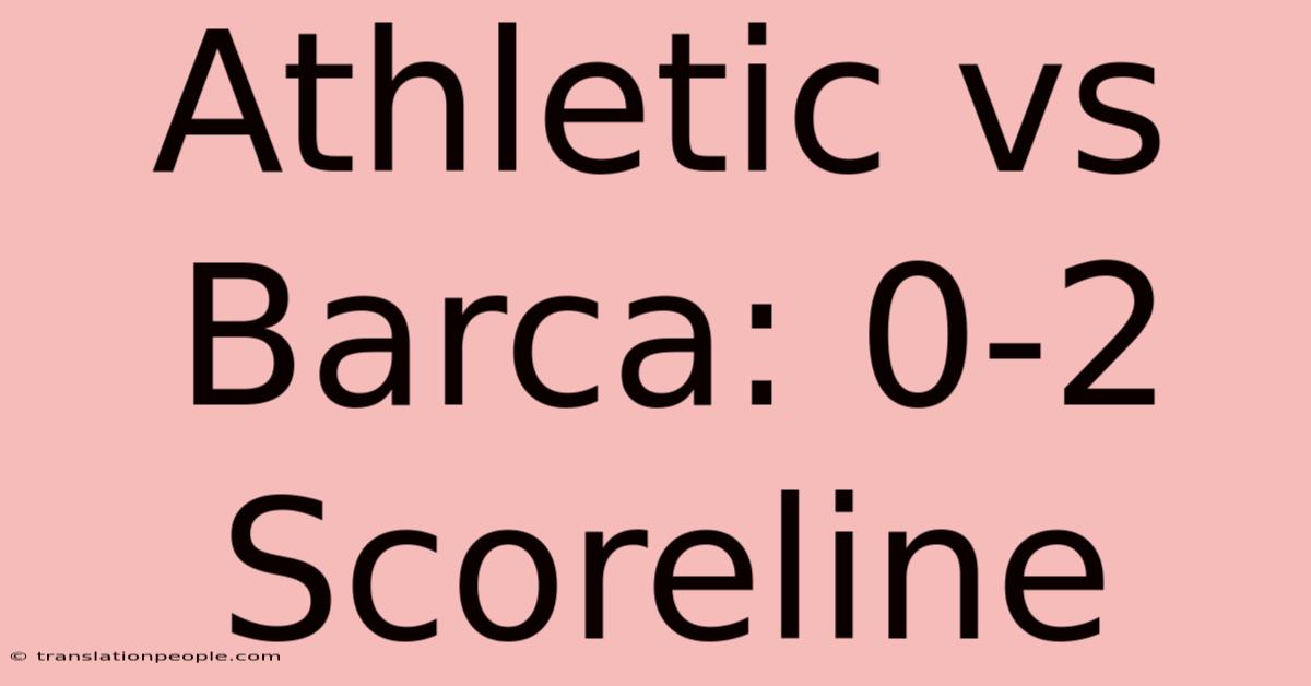 Athletic Vs Barca: 0-2 Scoreline