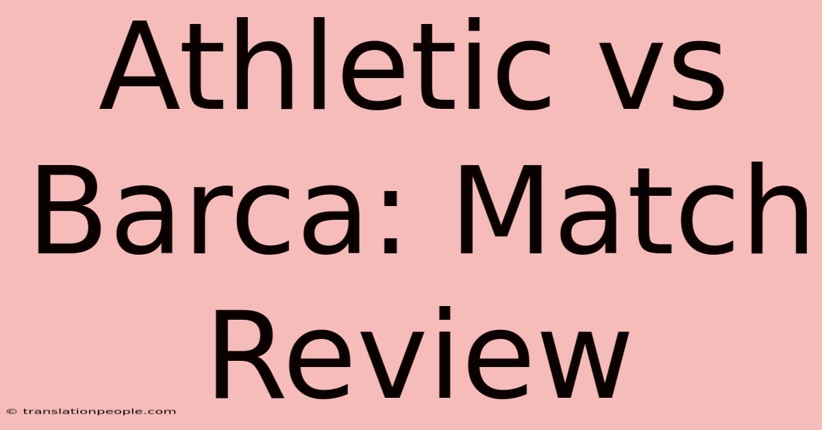 Athletic Vs Barca: Match Review