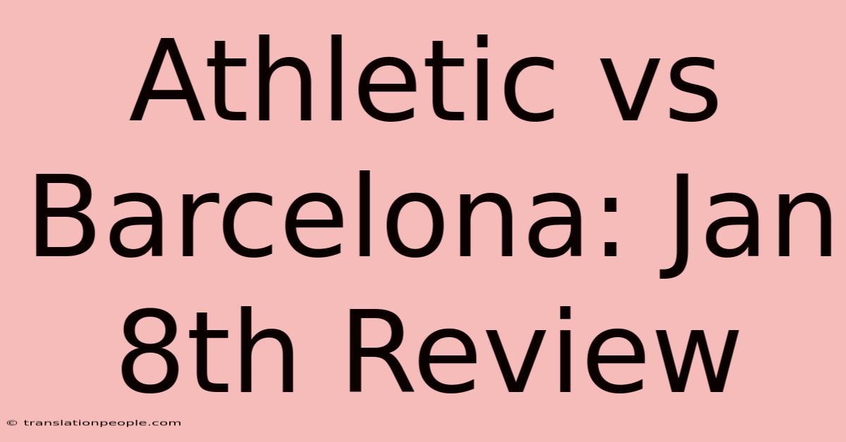 Athletic Vs Barcelona: Jan 8th Review