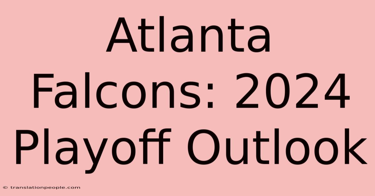 Atlanta Falcons: 2024 Playoff Outlook