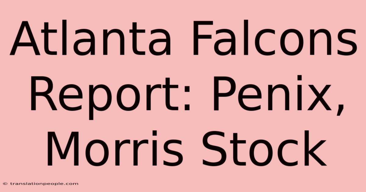 Atlanta Falcons Report: Penix, Morris Stock