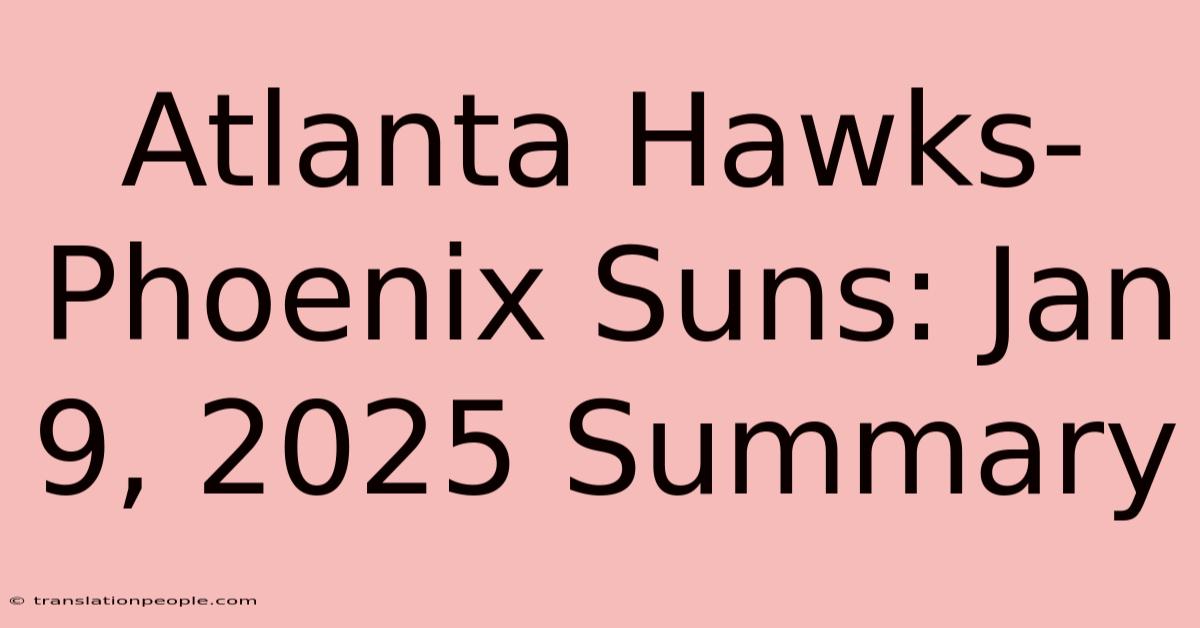 Atlanta Hawks-Phoenix Suns: Jan 9, 2025 Summary