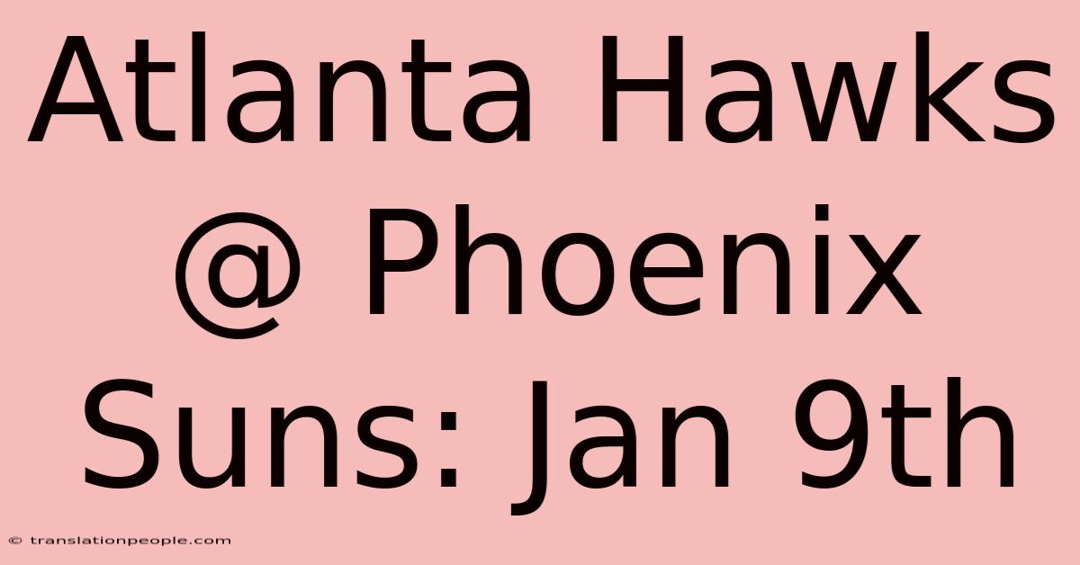 Atlanta Hawks @ Phoenix Suns: Jan 9th