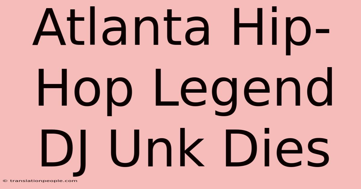 Atlanta Hip-Hop Legend DJ Unk Dies