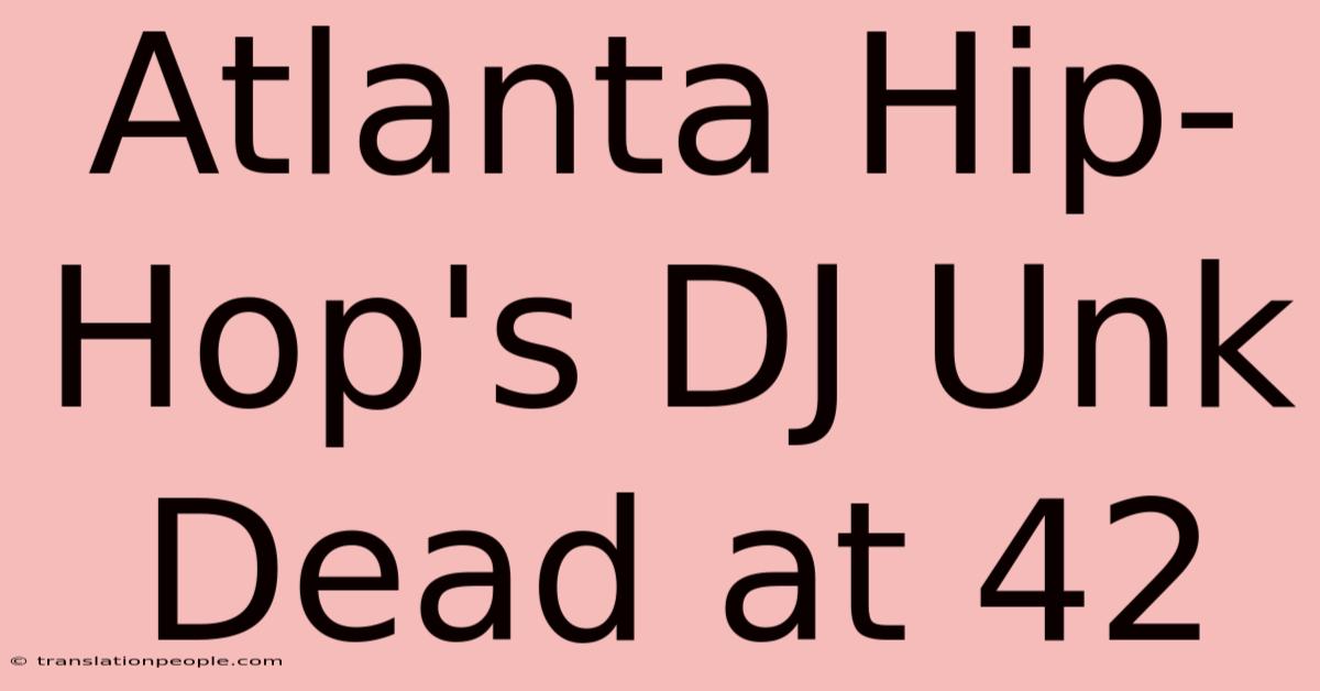 Atlanta Hip-Hop's DJ Unk Dead At 42