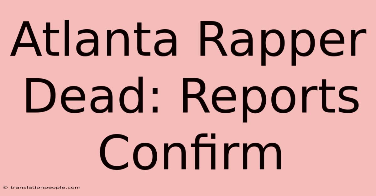 Atlanta Rapper Dead: Reports Confirm