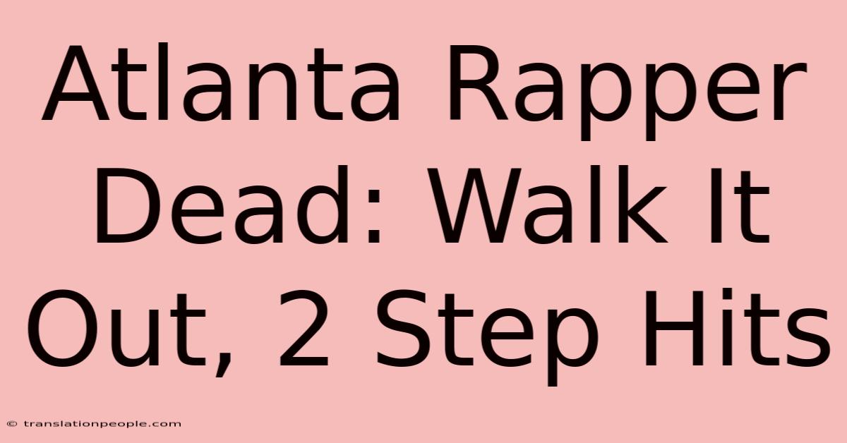 Atlanta Rapper Dead: Walk It Out, 2 Step Hits