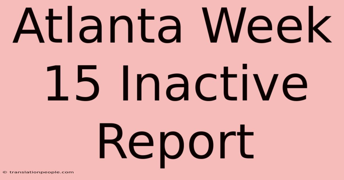 Atlanta Week 15 Inactive Report