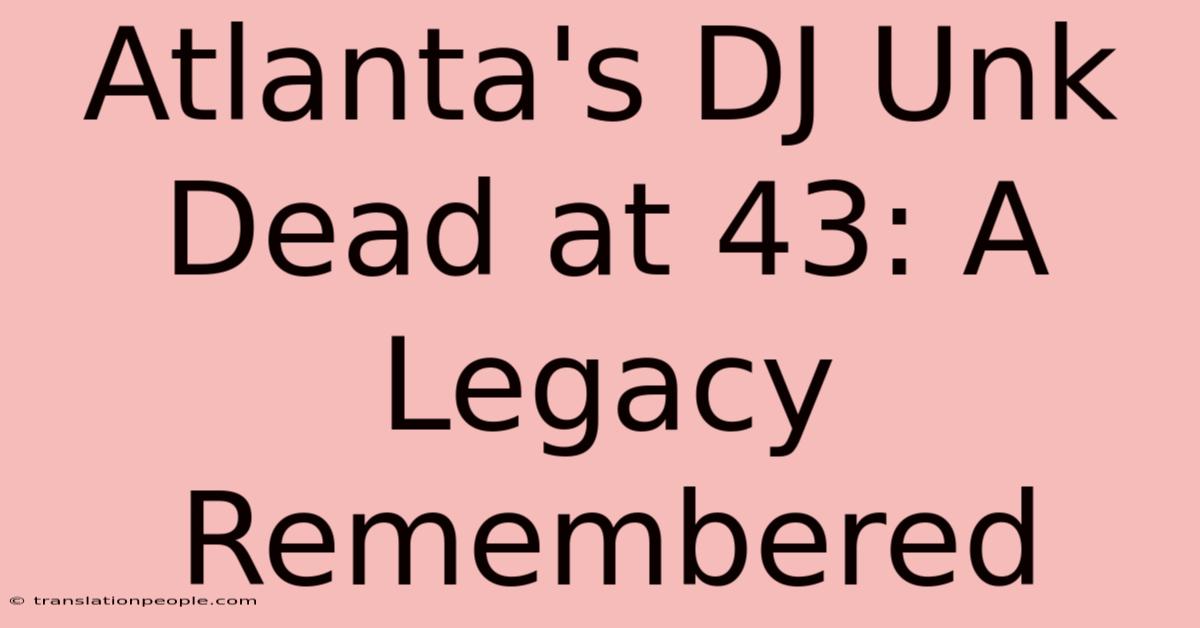 Atlanta's DJ Unk Dead At 43: A Legacy Remembered