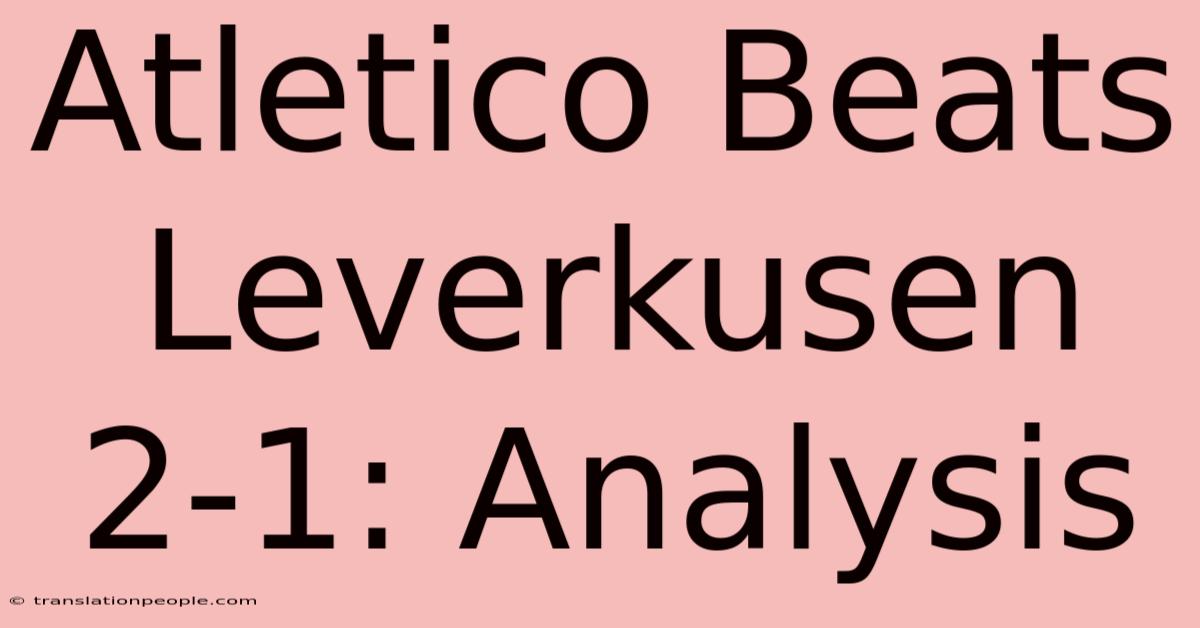 Atletico Beats Leverkusen 2-1: Analysis